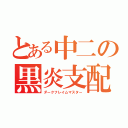 とある中二の黒炎支配者（ダークフレイムマスター）