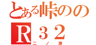 とある峠ののＲ３２（二ノ瀬）