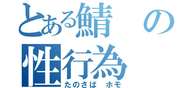 とある鯖の性行為（たのさば ホモ）