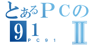 とあるＰＣの９１Ⅱ（ＰＣ９１）