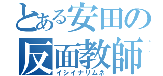 とある安田の反面教師（イシイナリムネ）