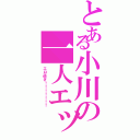 とある小川の一人エッチ（エロ過ぎ！！！！！！！）