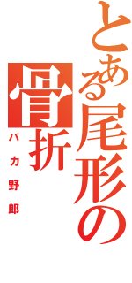 とある尾形の骨折（バカ野郎）