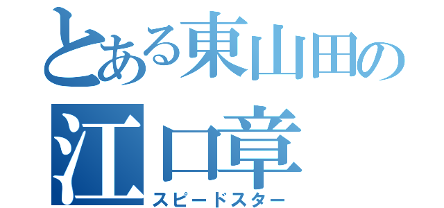 とある東山田の江口章（スピードスター）