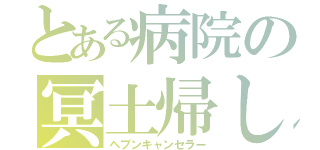 とある病院の冥土帰し（ヘブンキャンセラー）