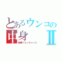 とあるウンコの中身Ⅱ（超硬くなっちゃった）