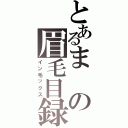 とあるまの眉毛目録（イン毛ックス）