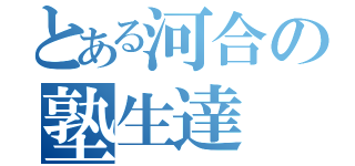 とある河合の塾生達（）