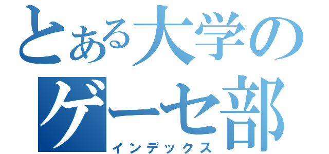 とある大学のゲーセ部（インデックス）