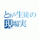 とある生徒の現場実（）