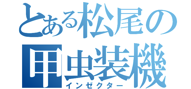 とある松尾の甲虫装機 （インゼクター）