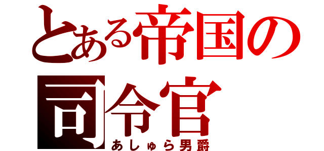 とある帝国の司令官（あしゅら男爵）