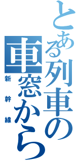 とある列車の車窓から（新幹線）