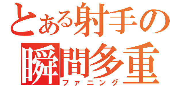 とある射手の瞬間多重射撃（ファニング）