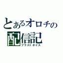 とあるオロチの配信記（ブラストボイス）