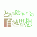 とある陰キャラの自滅思想（ｎｅｇａｔｉｖｅ ｍｏｄｅ）