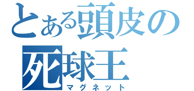 とある頭皮の死球王（マグネット）