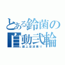 とある鈴菌の自動弐輪（超上空波乗り）