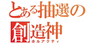 とある抽選の創造神（ホルアクティ）