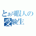 とある暇人の受験生（）