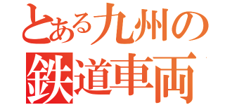 とある九州の鉄道車両（）