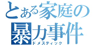 とある家庭の暴力事件（ドメスティック）