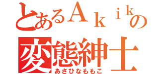 とあるＡｋｉｋｏの変態紳士（あさひなももこ）