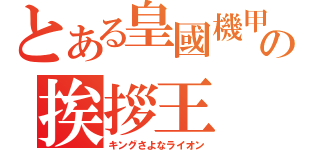 とある皇國機甲の挨拶王（キングさよなライオン）