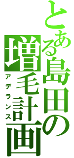 とある島田の増毛計画（アデランス）