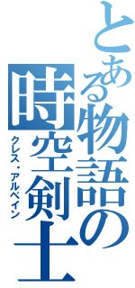 とある物語の時空剣士（クレス・アルべイン）