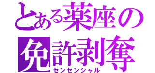 とある薬座の免許剥奪（センセンシャル）