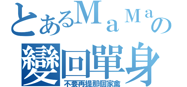 とあるＭａＭａａの變回單身（不要再提那個家禽）