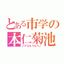 とある市学の本仁菊池（♪ＰＧなうなう♪）