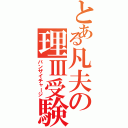 とある凡夫の理Ⅲ受験（バンザイチャージ）