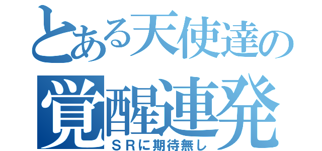 とある天使達の覚醒連発（ＳＲに期待無し）