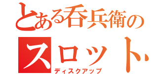 とある呑兵衛のスロット（ディスクアップ）