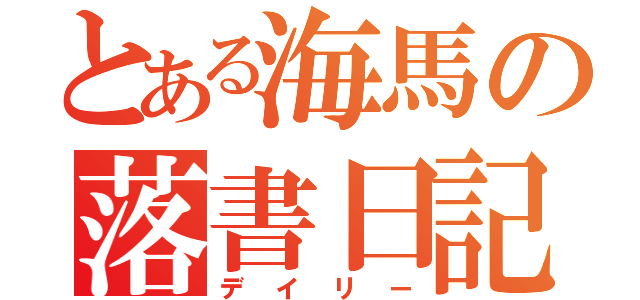 とある海馬の落書日記（デイリー）