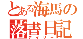 とある海馬の落書日記（デイリー）