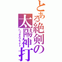 とある絶剣の太陽神打（ヘリオスブライト）