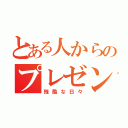 とある人からのプレゼント（残酷な日々）