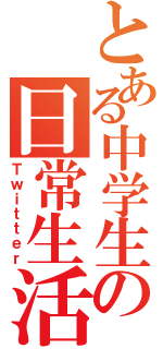 とある中学生の日常生活（Ｔｗｉｔｔｅｒ）
