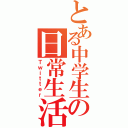 とある中学生の日常生活（Ｔｗｉｔｔｅｒ）