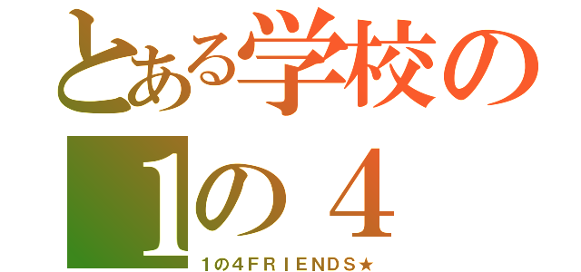 とある学校の１の４（１の４ＦＲＩＥＮＤＳ★）