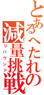 とあるへたれの減量挑戦Ⅱ（リバウンド）