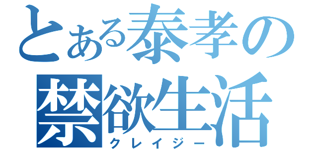 とある泰孝の禁欲生活（クレイジー）