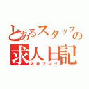 とあるスタッフの求人日記（店長ブログ）