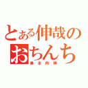 とある伸哉のおちんちん（暴走肉棒）