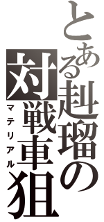 とある赳瑠の対戦車狙撃銃（マテリアル）