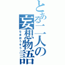 とある二人の妄想物語（なまほうそう）