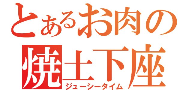 とあるお肉の焼土下座（ジューシータイム）